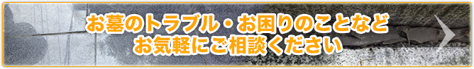 お墓のトラブル・お困りのことなど、お気軽にご相談ください